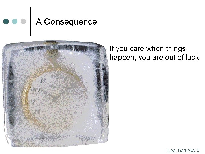 A Consequence If you care when things happen, you are out of luck. Lee,