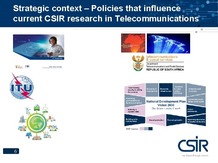 Strategic context – Policies that influence current CSIR research in Telecommunications 6 