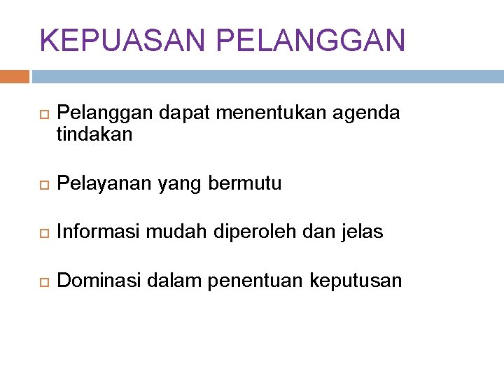 KEPUASAN PELANGGAN Pelanggan dapat menentukan agenda tindakan Pelayanan yang bermutu Informasi mudah diperoleh dan