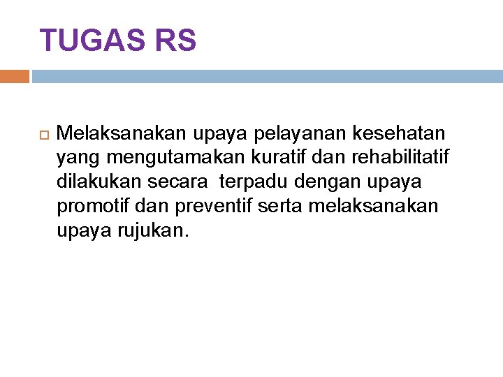 TUGAS RS Melaksanakan upaya pelayanan kesehatan yang mengutamakan kuratif dan rehabilitatif dilakukan secara terpadu