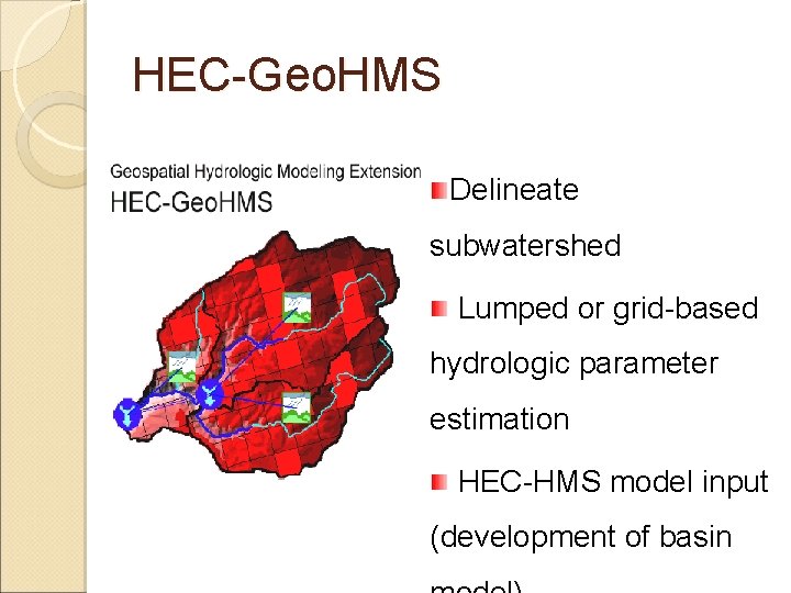 HEC-Geo. HMS Delineate subwatershed Lumped or grid-based hydrologic parameter estimation HEC-HMS model input (development HEC-Geo. HMS Delineate subwatershed Lumped or grid-based hydrologic parameter estimation HEC-HMS model input (development