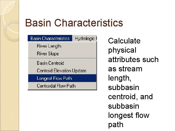 Basin Characteristics Calculate physical attributes such as stream length, subbasin centroid, and subbasin longest Basin Characteristics Calculate physical attributes such as stream length, subbasin centroid, and subbasin longest
