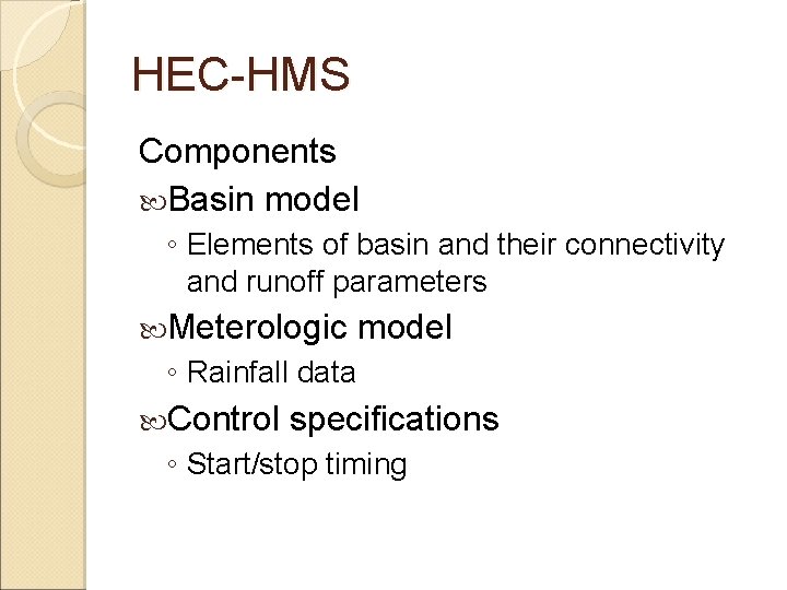 HEC-HMS Components Basin model ◦ Elements of basin and their connectivity and runoff parameters HEC-HMS Components Basin model ◦ Elements of basin and their connectivity and runoff parameters