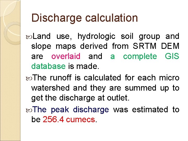 Discharge calculation Land use, hydrologic soil group and slope maps derived from SRTM DEM Discharge calculation Land use, hydrologic soil group and slope maps derived from SRTM DEM