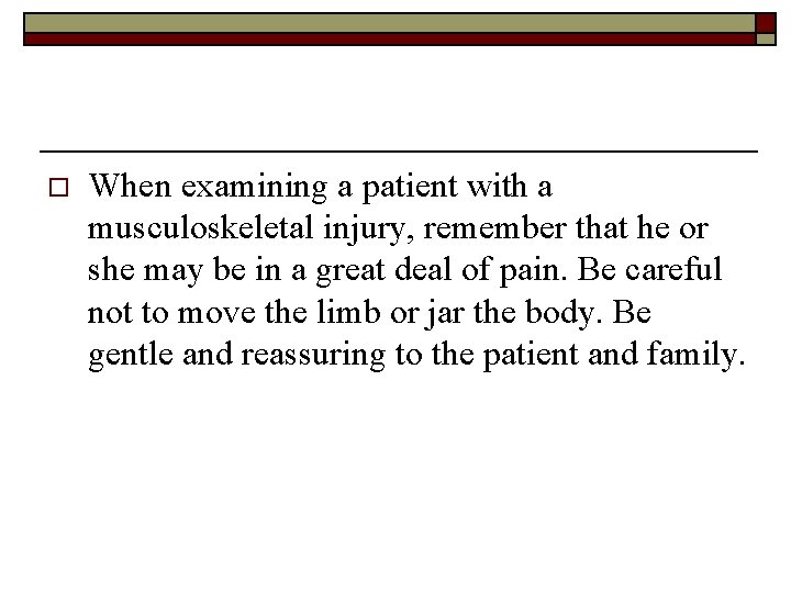 o When examining a patient with a musculoskeletal injury, remember that he or she
