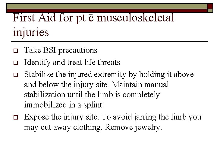 First Aid for pt c musculoskeletal injuries o o Take BSI precautions Identify and