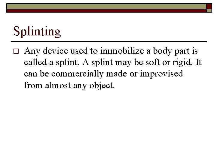 Splinting o Any device used to immobilize a body part is called a splint.