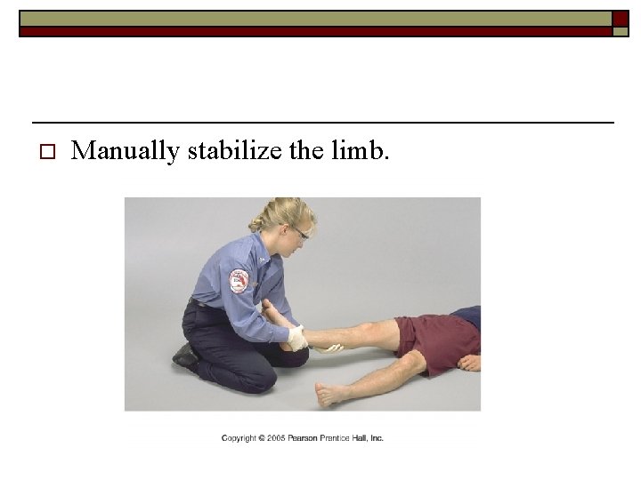 o Manually stabilize the limb. 
