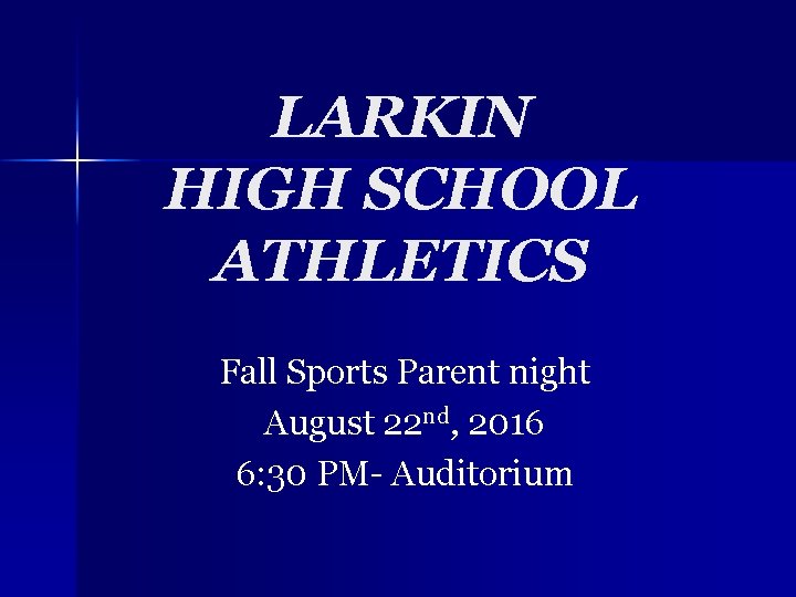 LARKIN HIGH SCHOOL ATHLETICS Fall Sports Parent night August 22 nd, 2016 6: 30