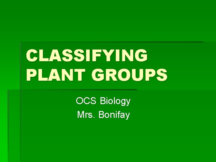 CLASSIFYING PLANT GROUPS OCS Biology Mrs. Bonifay 