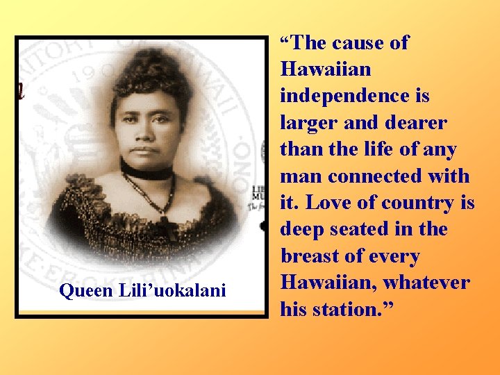 “The cause of Queen Lili’uokalani Hawaiian independence is larger and dearer than the life