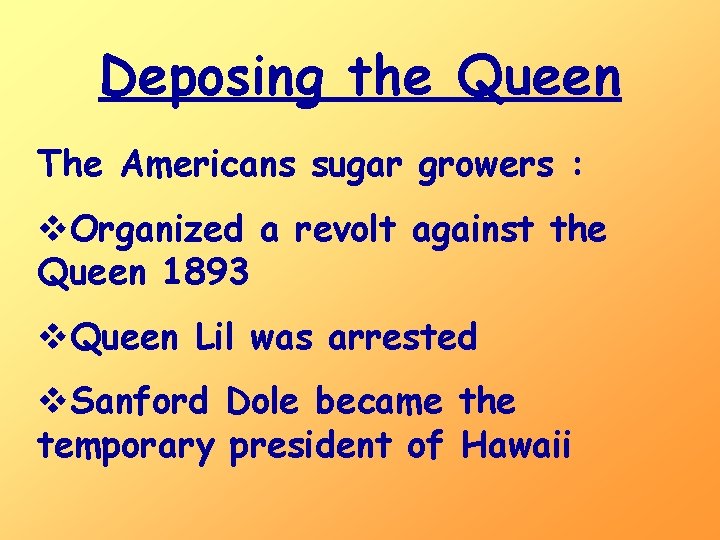 Deposing the Queen The Americans sugar growers : v. Organized a revolt against the