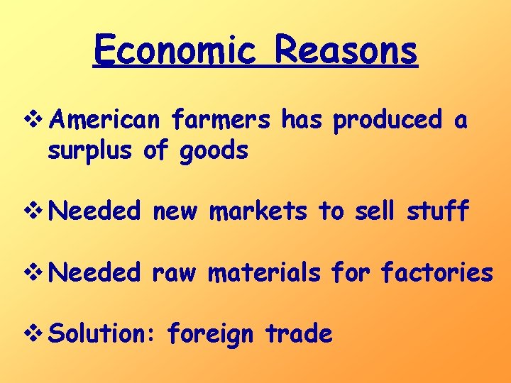 Economic Reasons v American farmers has produced a surplus of goods v Needed new