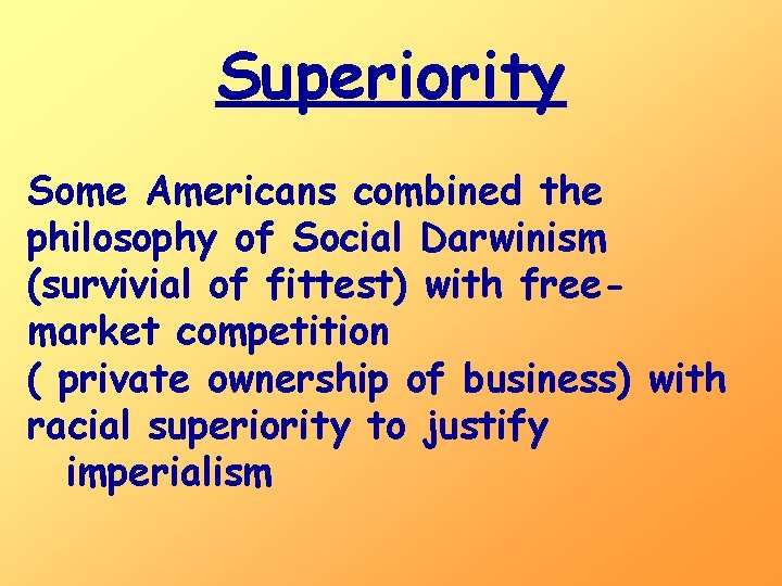 Superiority Some Americans combined the philosophy of Social Darwinism (survivial of fittest) with freemarket