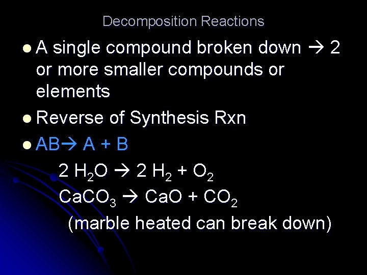 Decomposition Reactions l. A single compound broken down 2 or more smaller compounds or
