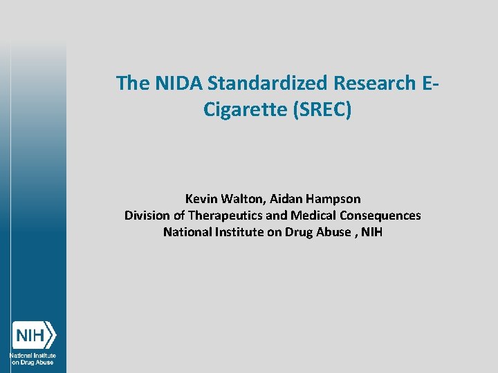 The NIDA Standardized Research ECigarette (SREC) Kevin Walton, Aidan Hampson Division of Therapeutics and