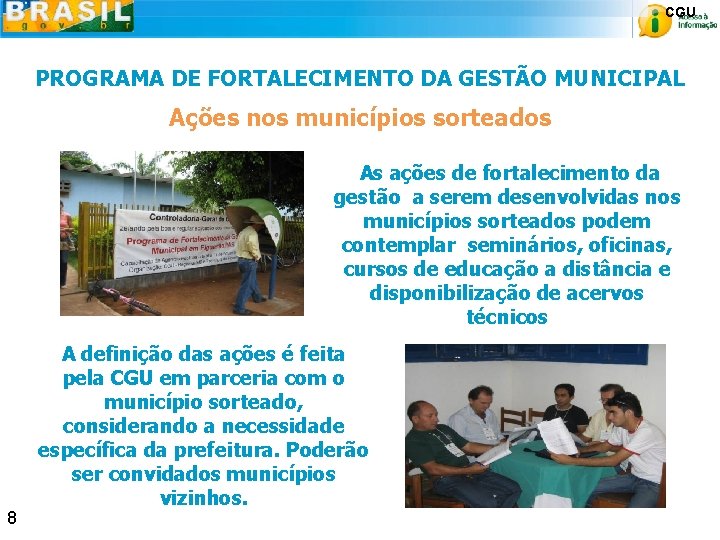 CGU PROGRAMA DE FORTALECIMENTO DA GESTÃO MUNICIPAL Ações nos municípios sorteados As ações de