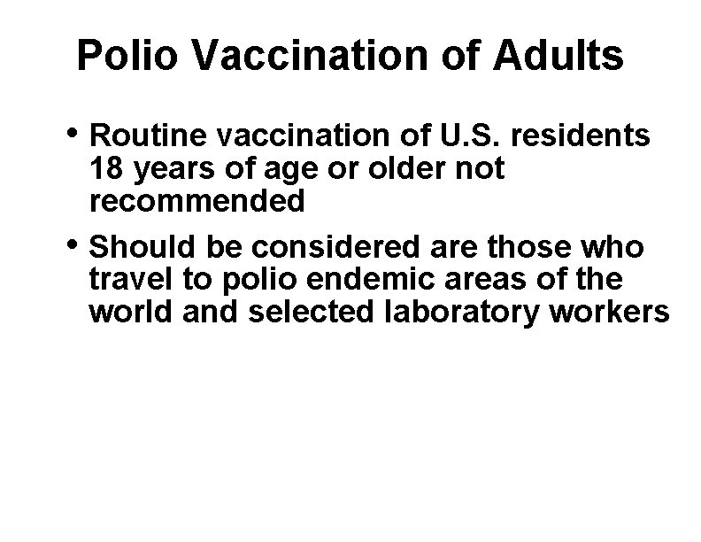 Polio Vaccination of Adults • Routine vaccination of U. S. residents • 18 years