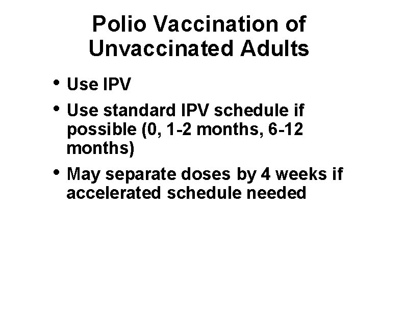 Polio Vaccination of Unvaccinated Adults • Use IPV • Use standard IPV schedule if