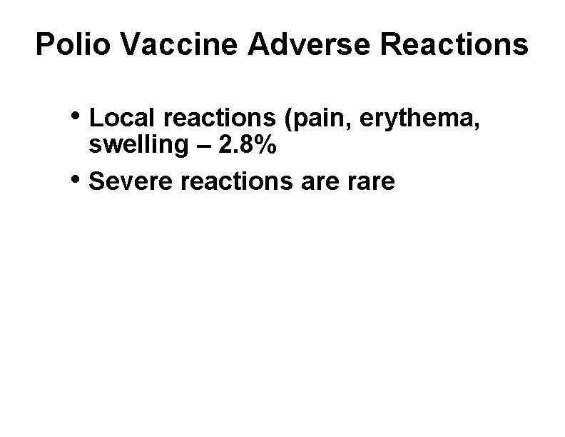 Polio Vaccine Adverse Reactions • Local reactions (pain, erythema, • swelling – 2. 8%