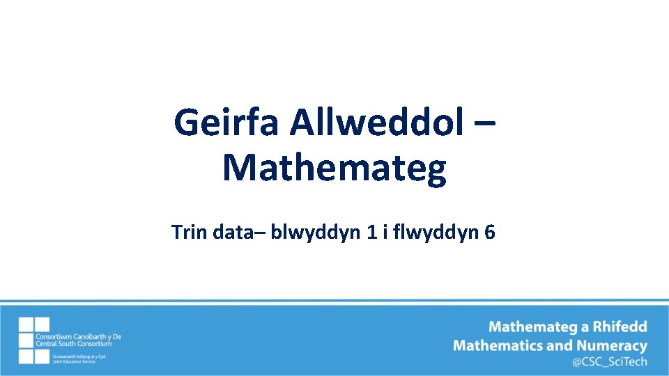 Geirfa Allweddol – Mathemateg Trin data– blwyddyn 1 i flwyddyn 6 