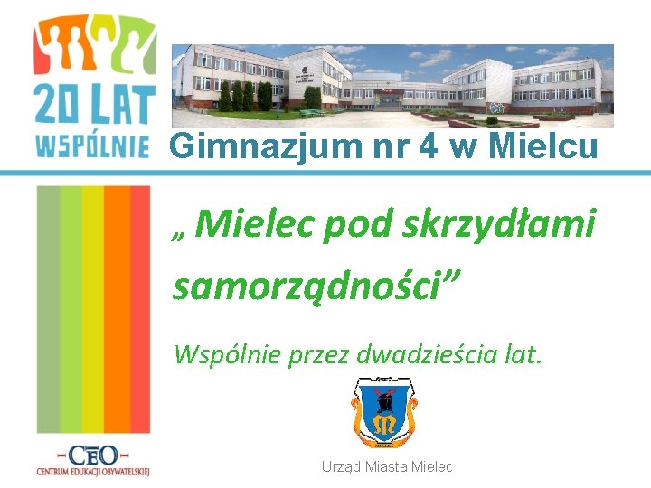 Gimnazjum nr 4 w Mielcu „ Mielec pod skrzydłami samorządności” Wspólnie przez dwadzieścia lat.