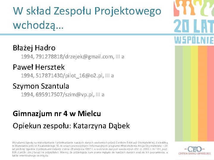 W skład Zespołu Projektowego wchodzą… Błażej Hadro 1994, 791278818/drzejek@gmail. com, III a Paweł Hersztek