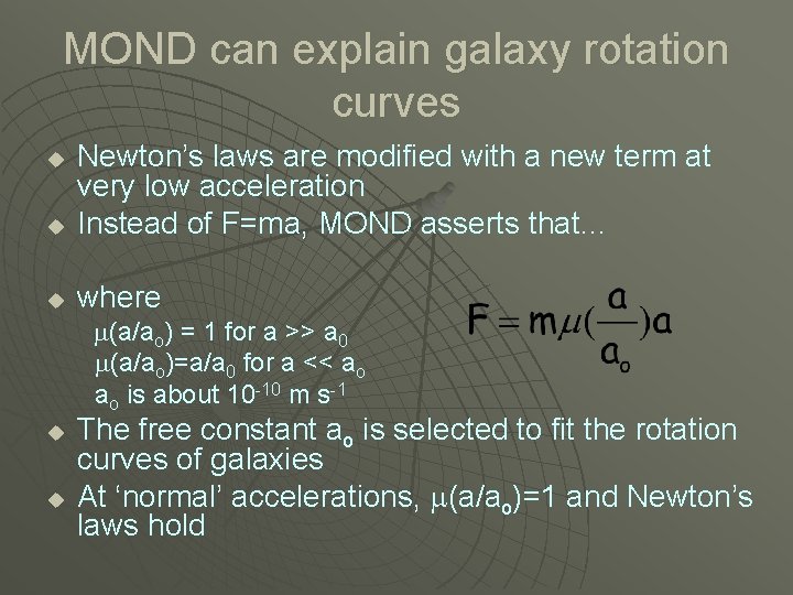 MOND can explain galaxy rotation curves u Newton’s laws are modified with a new