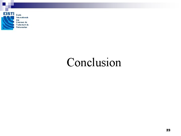 Ecole Internationale des Sciences du Traitement de l'Information Conclusion 23 Ecole Internationale des Sciences du Traitement de l'Information Conclusion 23