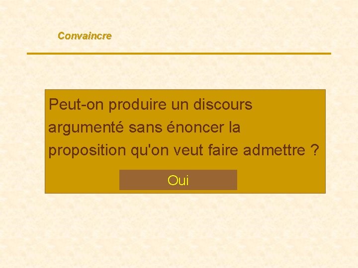 Convaincre Peut-on produire un discours argumenté sans énoncer la proposition qu'on veut faire admettre