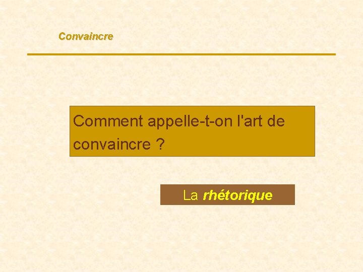 Convaincre Comment appelle-t-on l'art de convaincre ? La rhétorique 