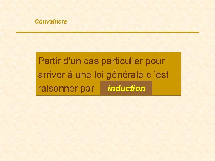 Convaincre Partir d'un cas particulier pour arriver à une loi générale c ’est raisonner