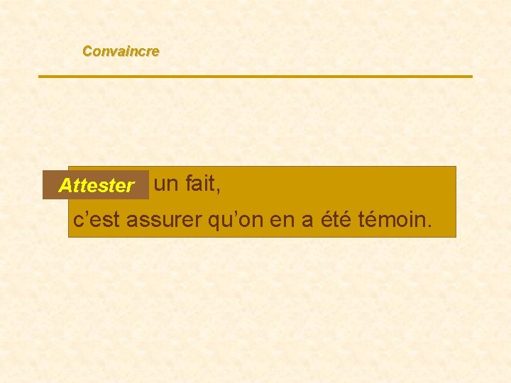 Convaincre Attester… un fait, c’est assurer qu’on en a été témoin. 