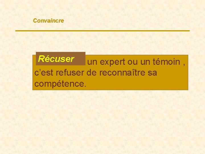 Convaincre Récuser … un expert ou un témoin , c’est refuser de reconnaître sa