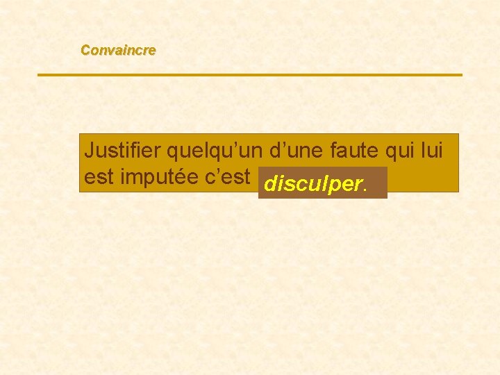 Convaincre Justifier quelqu’un d’une faute qui lui est imputée c’est ledisculper. … 