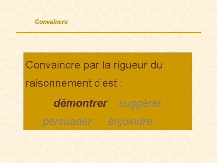 Convaincre par la rigueur du raisonnement c’est : démontrer persuader suggérer enjoindre 