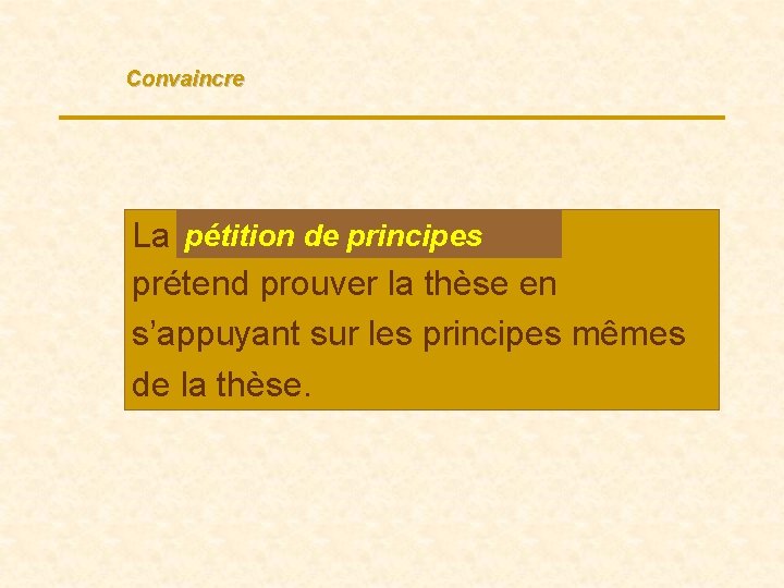 Convaincre pétition de principes La … prétend prouver la thèse en s’appuyant sur les