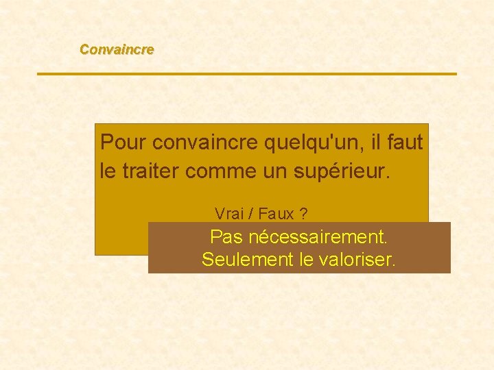 Convaincre Pour convaincre quelqu'un, il faut le traiter comme un supérieur. Vrai / Faux