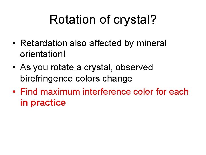 Rotation of crystal? • Retardation also affected by mineral orientation! • As you rotate