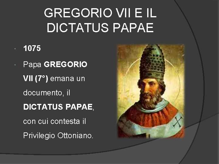 GREGORIO VII E IL DICTATUS PAPAE 1075 Papa GREGORIO VII (7°) emana un documento,