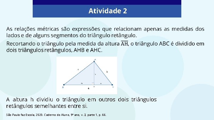 Atividade 2 A altura h dividiu o triângulo em outros dois triângulos retângulos semelhantes