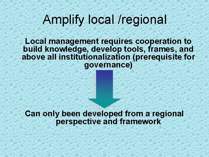 Amplify local /regional Local management requires cooperation to build knowledge, develop tools, frames, and