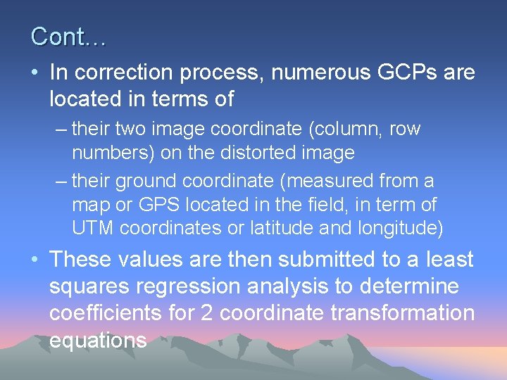 Cont… • In correction process, numerous GCPs are located in terms of – their