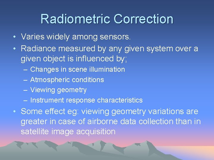 Radiometric Correction • Varies widely among sensors. • Radiance measured by any given system
