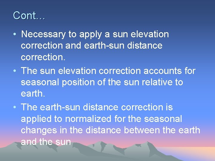 Cont… • Necessary to apply a sun elevation correction and earth-sun distance correction. •