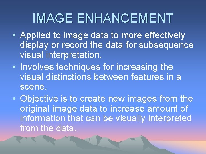 IMAGE ENHANCEMENT • Applied to image data to more effectively display or record the