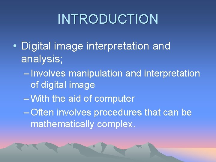 INTRODUCTION • Digital image interpretation and analysis; – Involves manipulation and interpretation of digital