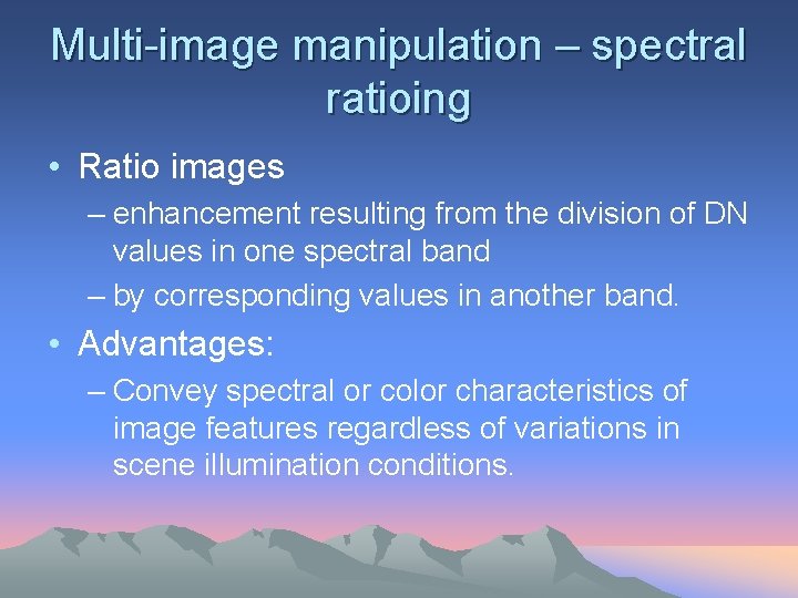 Multi-image manipulation – spectral ratioing • Ratio images – enhancement resulting from the division