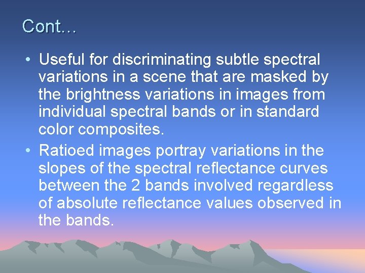 Cont… • Useful for discriminating subtle spectral variations in a scene that are masked