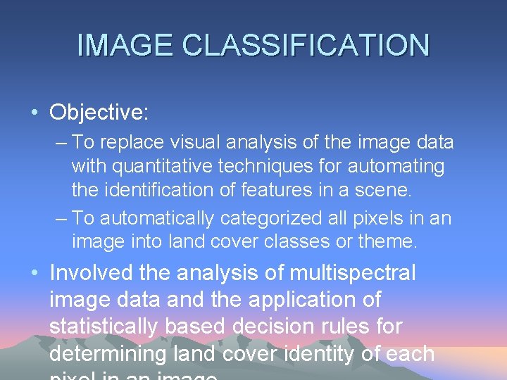 IMAGE CLASSIFICATION • Objective: – To replace visual analysis of the image data with